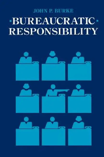 Bureaucratic Responsibility by John P. Burke