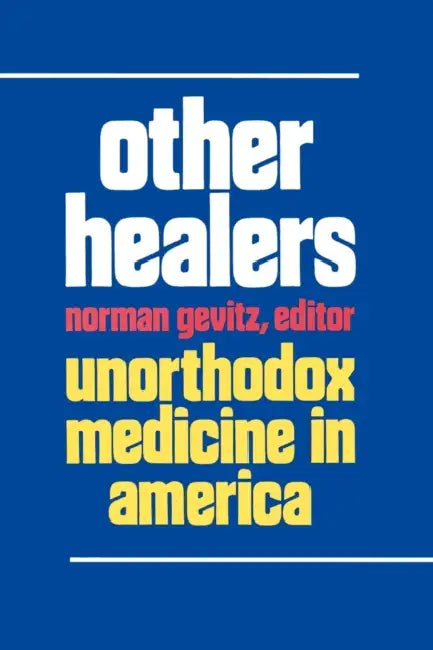 Other Healers: Unorthodox Medicine in America by Norman Gevitz