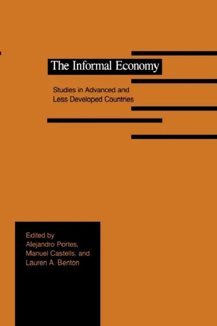 The Informal Economy: Studies in Advanced and Less Developed Countries by Alejandro Portes, Lauren Benton, Manuel Castells