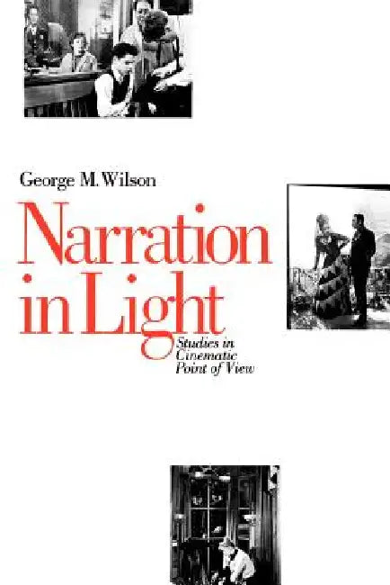 Narration in Light: Studies in Cinematic Point of View by George M. Wilson