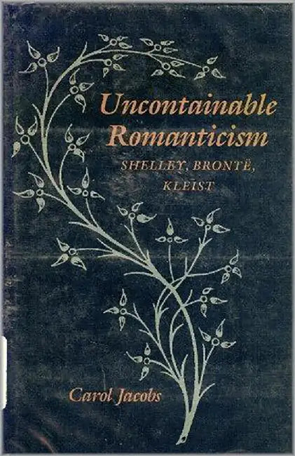 Uncontainable Romanticism: Shelley Bronte Kleist by Carol Jacobs