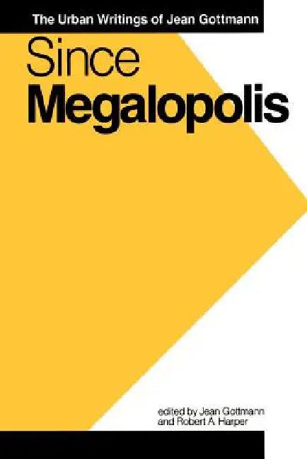 Since Megalopolis: The Urban Writings of Jean Gottmann by Jean Gottmann, Robert A. Harper