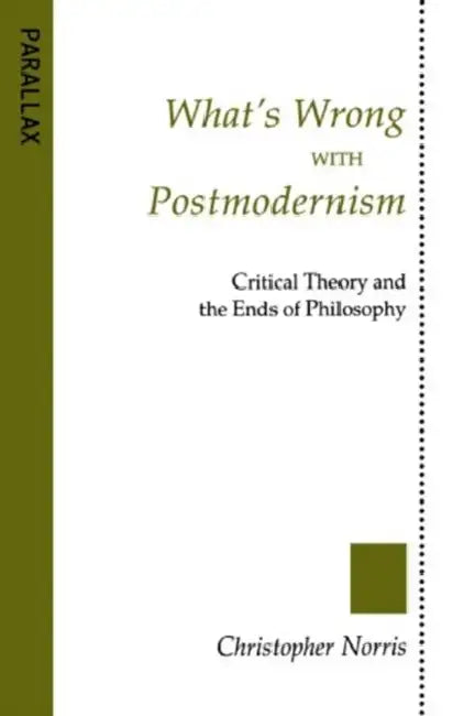 What's Wrong with Postmodernism?: Critical Theory and the Ends of Philosophy by Christopher Norris