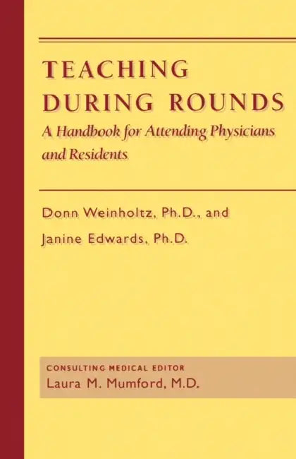 Teaching During Rounds: A Handbook for Attending Physicians and Residents by Donn Weinholtz, Janine C. Edwards, Laura M. Mumford