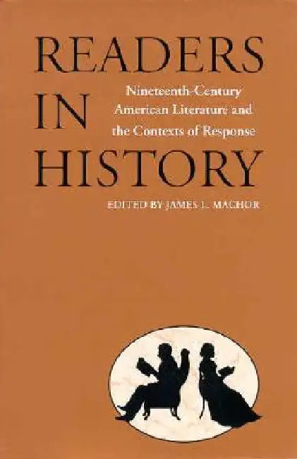 Readers in History: Nineteenth-Century American Literature and the Contexts of Response by James L. Machor