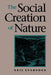 The Social Creation of Nature by Neil Evernden, Lorne Leslie Neil Evernden