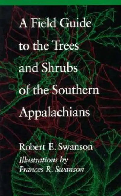A Field Guide to the Trees and Shrubs of the Southern Appalachians by Robert E. Swanson, Frances R. Swanson