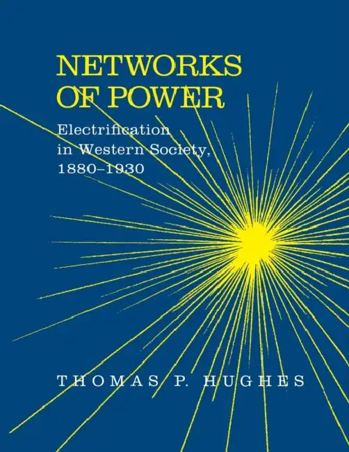 Networks of Power: Electrification in Western Society, 1880-1930 (Revised) by Thomas Parker Hughes