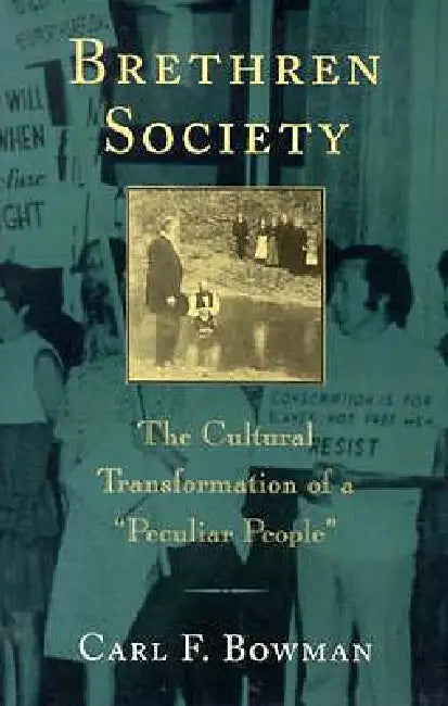 Brethren Society: The Cultural Transformation of a Peculiar People by Carl F. Bowman