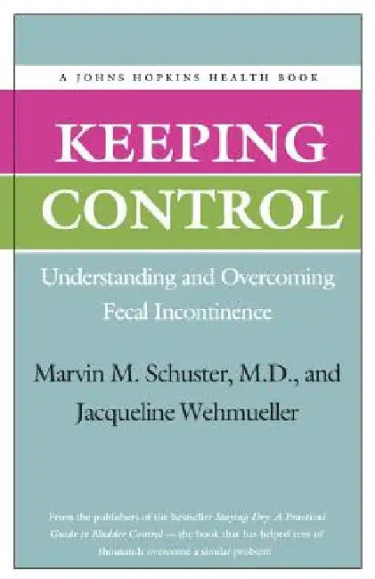 Keeping Control: Understanding and Overcoming Fecal Incontinence by Marvin M. Schuster, Jacqueline Wehmueller