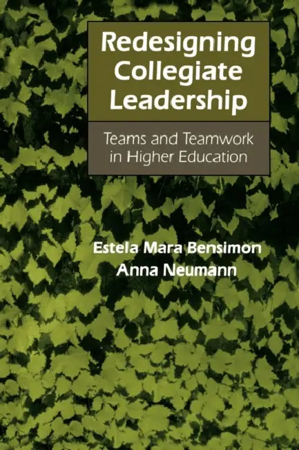 Redesigning Collegiate Leadership: Teams and Teamwork in Higher Education by Estela Mara Bensimon, Anna Neumann