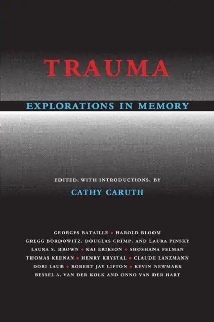 Trauma Explorations in Memory by Cathy Caruth, Caruth