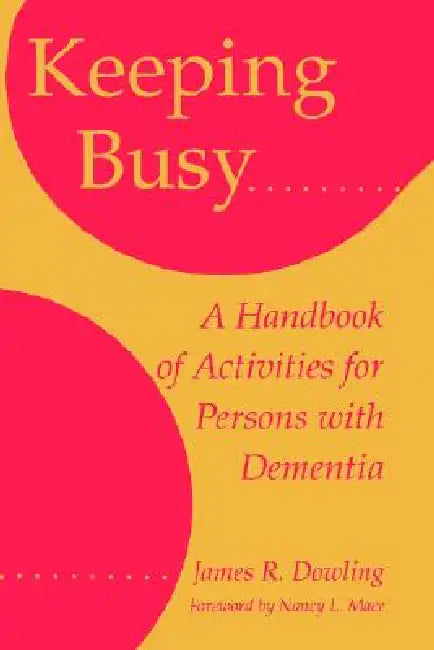 Keeping Busy: A Handbook of Activities for Persons with Dementia by James R. Dowling, Nancy L. Mace, Dowling