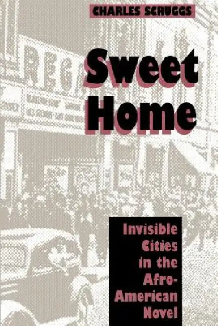 Sweet Home: Invisible Cities in the Afro-American Novel by Charles Scruggs