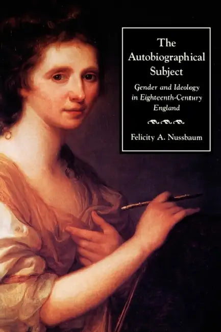 The Autobiographical Subject by Felicity A. Nussbaum