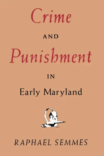 Crime and Punishment in Early Maryland by Raphael Semmes