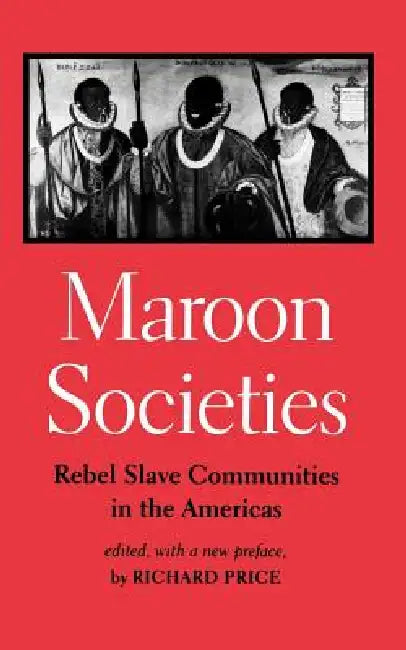 Maroon Societies: Rebel Slave Communities in the Americas by Richard Price, Richard Pr