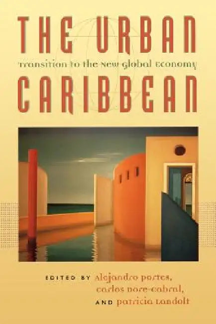 The Urban Caribbean: Transition to the New Global Economy by Carlos Dore Y. Cabral, Alejandro Portes, Patricia Landolt