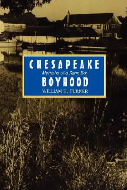 Chesapeake Boyhood: Memoirs of a Farm Boy by William H. Turner
