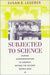 Subjected to Science: Human Experimentation in America Before the Second World War (Revised) by Susan E. Lederer