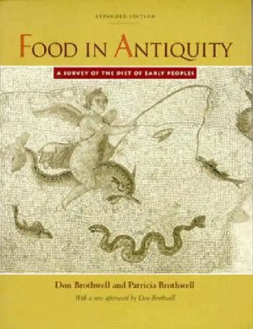 Food in Antiquity: A Survey of the Diet of Early Peoples by Don R. Brothwell, Patricia Brothwell