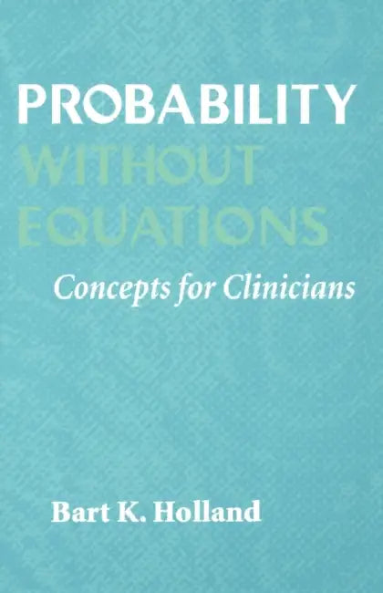 Probability Without Equations: Concepts for Clinicians by Bart K. Holland, Bert K. Holland, Holland