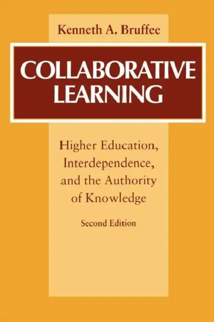 Collaborative Learning: Higher Education, Interdependence, and the Authority of Knowledge by Kenneth A. Bruffee