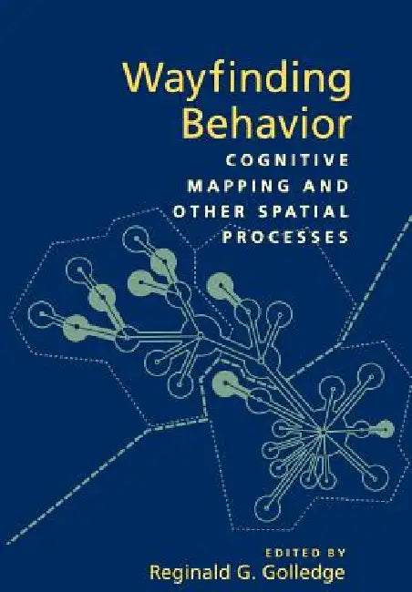 Wayfinding Behavior: Cognitive Mapping and Other Spatial Processes by Reginald G. Golledge