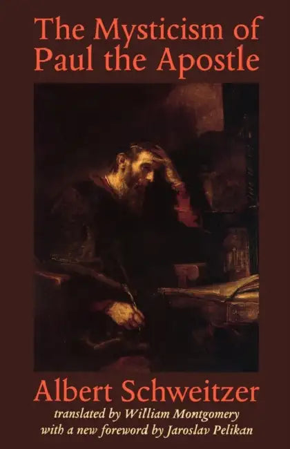 The Mysticism of Paul the Apostle by Albert Schweitzer, William Montgomery, Jaroslav Pelikan