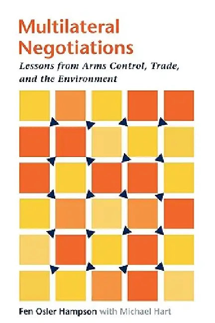 Multilateral Negotiations: Lessons from Arms Control, Trade, and the Environment by Fen Osler Hampson, Michael Hart