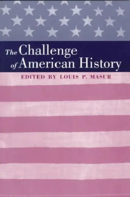 The Challenge of American History by Louis P. Masur