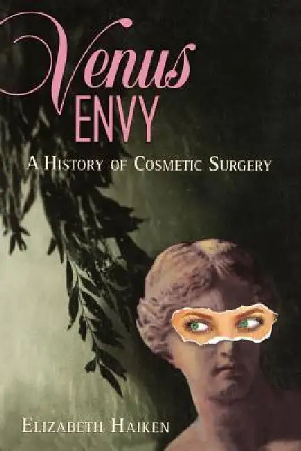Venus Envy: A History of Cosmetic Surgery by Elizabeth Haiken