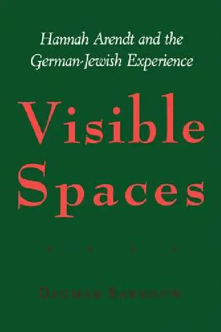 Visible Spaces: Hannah Arendt and the German-Jewish Experience by Dagmar Barnouw