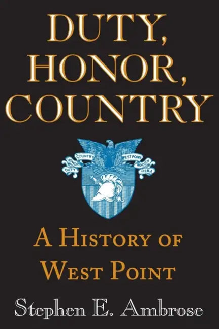 Duty, Honor, Country: A History of West Point by Stephen E. Ambrose, Andrew J. Goodpaster, Dwight D. Eisenhower
