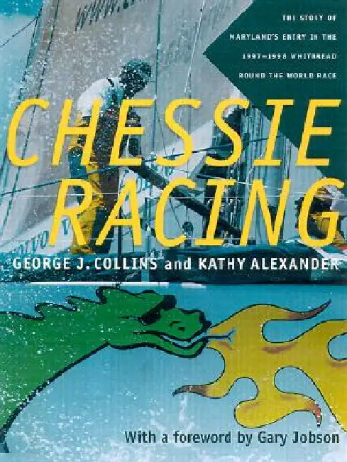 Chessie Racing: The Story of Maryland's Entry in the 1997-1998 Whitbread Round the World Race by George J. Collins, Kathy Alexander