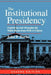 The Institutional Presidency: Organizing and Managing the White House from FDR to Clinton by P. Burke John