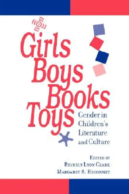 Girls, Boys, Books, Toys: Gender in Children's Literature and Culture by Beverly Lyon Clark, Margaret R. Higonnet