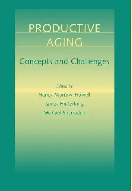 Productive Aging: Concepts and Challenges by Nancy Morrow-Howell, James Hinterlong, Michael Sherraden