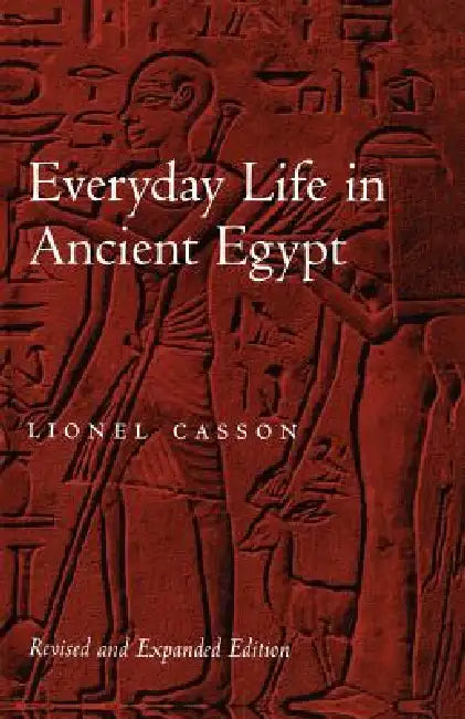 Everyday Life in Ancient Egypt (Revised and Expanded) by Lionel Casson