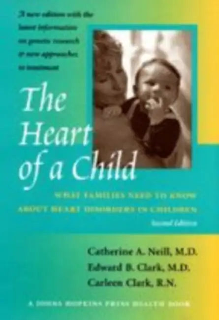 The Heart of a Child: What Families Need to Know about Heart Disorders in Children by Catherine A. Neill, Edward B. Clark, Carleen Clark