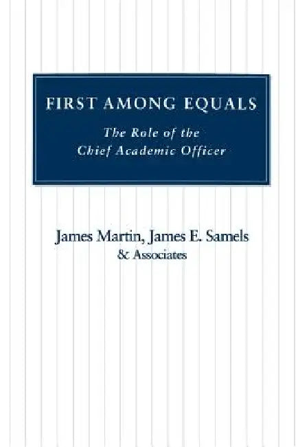First Among Equals: A Role of the Chief Academic Officer by James Martin, James E. Samels