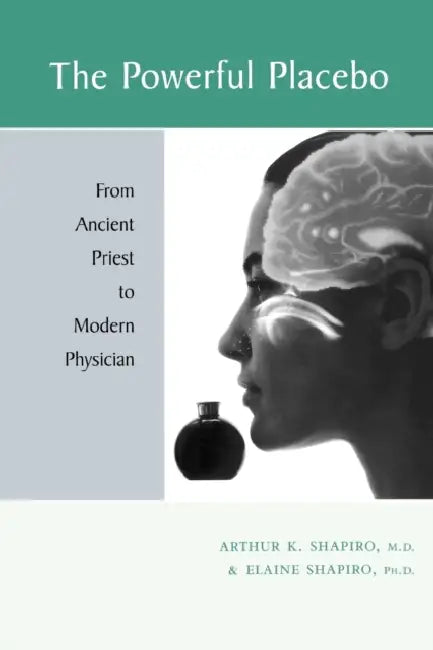 The Powerful Placebo: From Ancient Priest to Modern Physician by Arthur K. Shapiro, Elaine Shapiro