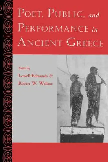 Poet, Public, and Performance in Ancient Greece by Lowell Edmunds, Robert W. Wallace, Maurizio Bettini
