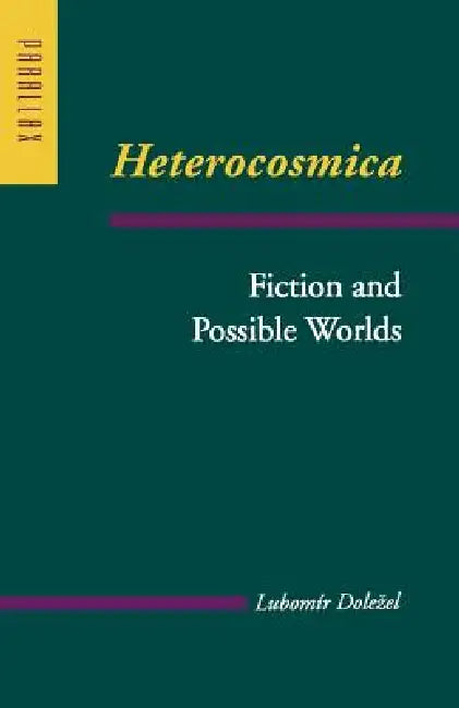 Heterocosmica: Fiction and Possible Worlds by Lubomir Dolezel