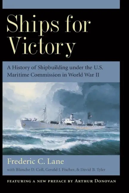 Ships for Victory: A History of Shipbuilding Under the U.S. Maritime Commission in World War II by Frederic Chapin Lane, Blanche D. Coll, Gerald J. Fischer