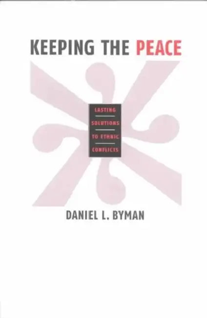 Keeping the Peace: Lasting Solutions to Ethnic Conflicts by Daniel L. Byman