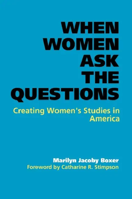 When Women Ask the Questions: Creating Women's Studies in America by Marilyn J. Boxer, Catherine R. Stimpson