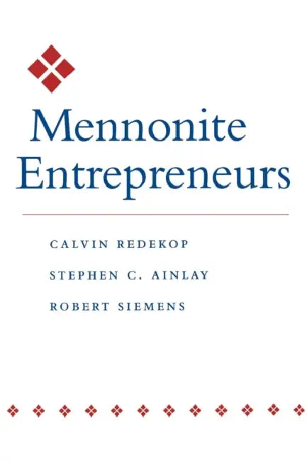 Mennonite Entrepreneurs by Redekop, Stephen C. Ainlay, Robert Siemens