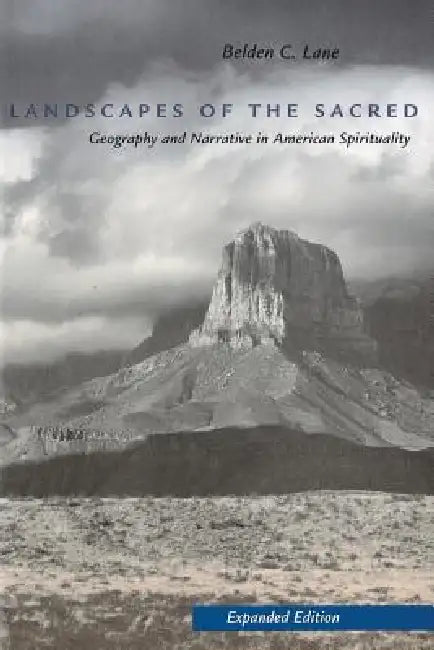 Landscapes of the Sacred: Geography and Narrative in American Spirituality (Expanded) by Belden C. Lane