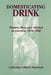 Domesticating Drink: Women, Men, and Alcohol in America, 1870-1940 by Catherine Gilbert Murdock
